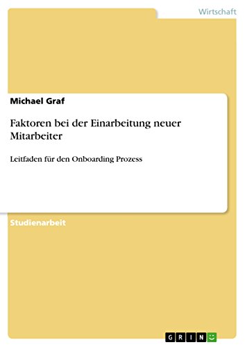 Faktoren bei der Einarbeitung neuer Mitarbeiter: Leitfaden für den Onboarding Prozess Faktoren bei der Einarbeitung neuer Mitarbeiter: Leitfaden für den Onboarding Prozess