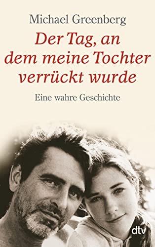 Der Tag, an dem meine Tochter verrückt wurde: Eine wahre Geschichte von dtv Verlagsgesellschaft