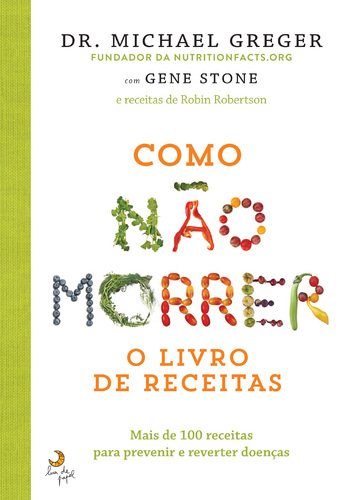 Como Não Morrer O Livro de Receitas (Portuguese Edition) [Hardcover] Michael Greger, Gene Stone e Robin Robertson