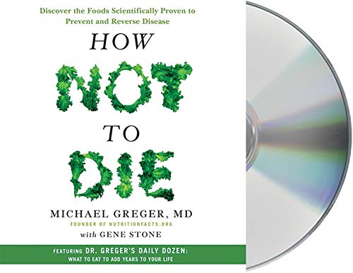 How Not to Die: Discover the Foods Scientifically Proven to Prevent and Reverse Disease