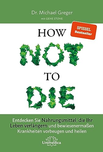 Narayana Verlag GmbH How Not to Die: Entdecken Sie Nahrungsmittel, die Ihr Leben verlängern - und bewiesenermaßen Krankheiten vorbeugen und heilen von Narayana Verlag GmbH