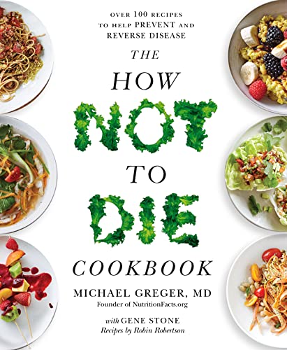 The How Not to Die Cookbook: Over 100 Recipes to Help Prevent and Reverse Disease The How Not to Die Cookbook: Over 100 Recipes to Help Prevent and Reverse Disease
