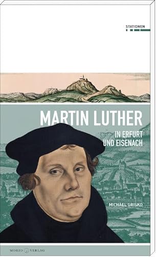 Martin Luther in Erfurt und Eisenach (Stationen, Band 20) von Morio Verlag