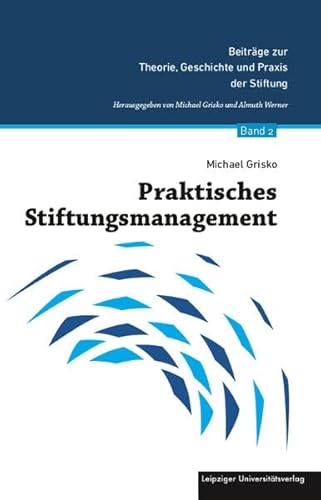 Praktisches Stiftungsmanagement (Beiträge zur Theorie, Geschichte und Praxis der Stiftung) von Leipziger Universittsvlg