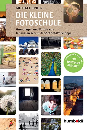 Die kleine Fotoschule: Grundlagen und Fotopraxis. Mit vielen Schritt-für Schritt-Workshops (humboldt - Freizeit & Hobby): Grundlagen und Fotopraxis. ... erklärt - Für Einsteiger geeignet von Humboldt Verlag