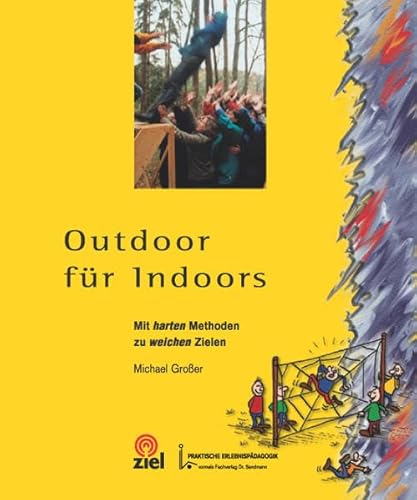 Outdoor für Indoors: Mit harten Methoden zu weichen Zielen (Gelbe Reihe: Praktische Erlebnispädagogik) von Ziel- Zentrum F. Interdis