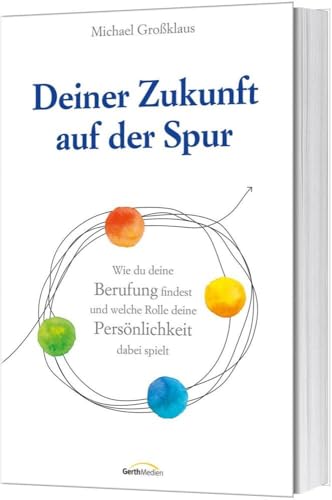 Deiner Zukunft auf der Spur: Wie du deine Berufung findest und welche Rolle deine Persönlichkeit dabei spielt. von Gerth Medien GmbH