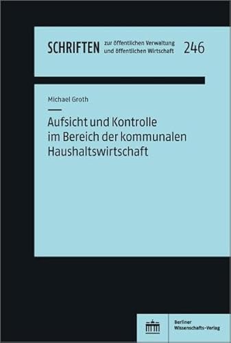 Aufsicht und Kontrolle im Bereich der kommunalen Haushaltswirtschaft (Schriften zur öffentlichen Verwaltung und öffentlichen Wirtschaft) von BWV Berliner-Wissenschaft