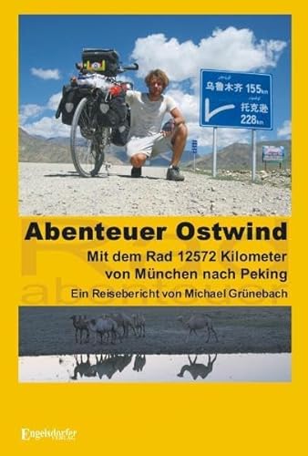Abenteuer Ostwind. Mit dem Rad 12572 Kilometer von München nach Peking: Ein Reisebericht