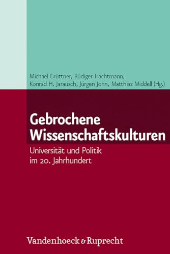 Gebrochene Wissenschaftskulturen: Universität und Politik im 20. Jahrhundert