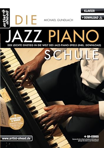 Die Jazz-Piano-Schule: Der leichte Einstieg in die Welt des Jazz-Piano-Spiels (inkl. QR-Codes + Audio-Download). Lehrbuch. Klavierschule. Klavierstücke. Fingertraining. Klaviernoten. von Artist Ahead Musikverlag