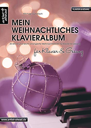 Mein weihnachtliches Klavieralbum für Klavier & Gesang: 20 stilvoll und leicht arrangierte Weihnachtslieder für Klavier & Gesang. Spielbuch für Piano. Songbook. Klaviernoten. von Artist Ahead Musikverlag