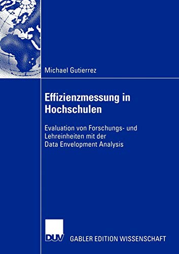 Effizienzmessung in Hochschulen. Evaluation von Forschungs- und Lehreinheiten mit der Data Envelopment Analysis Effizienzmessung in Hochschulen. Evaluation von Forschungs- und Lehreinheiten mit der Data Envelopment Analysis von Deutscher Universitats-Verlag