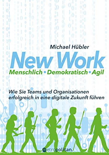 New Work: Menschlich - Demokratisch - Agil: Wie Sie Teams und Organisationen erfolgreich in eine digitale Zukunft führen (metropolitan Bücher) von Metropolitan Verlag