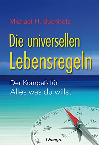Die universellen Lebensregeln: Der Kompaß für Alles was du willst von Omega Verlag