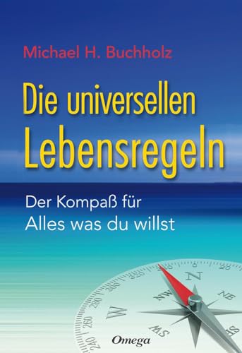 Die universellen Lebensregeln: Der Kompaß für Alles was du willst