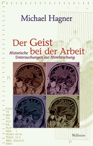 Der Geist bei der Arbeit. Historische Untersuchungen zur Hirnforschung