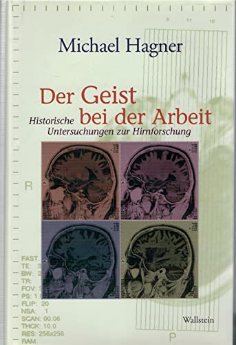 Der Geist bei der Arbeit. Historische Untersuchungen zur Hirnforschung