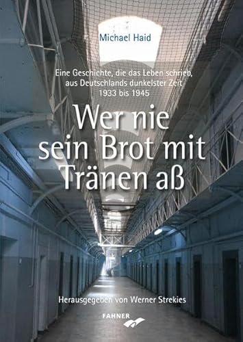 Wer nie sein Brot mit Tränen aß: Eine Geschichte, die das Leben schrieb, aus Deutschlands dunkelster Zeit 1933 bis 1945