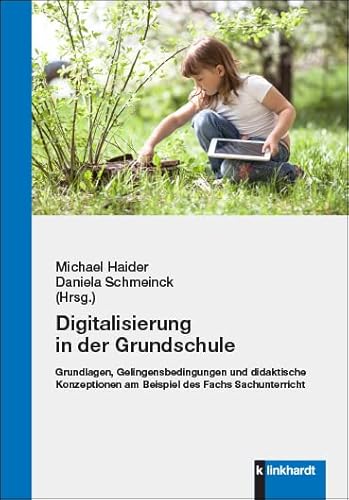 Digitalisierung in der Grundschule: Grundlagen, Gelingensbedingungen und didaktische Konzeptionen am Beispiel des Fachs Sachunterricht von Klinkhardt, Julius