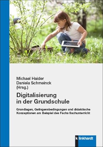 Digitalisierung in der Grundschule: Grundlagen, Gelingensbedingungen und didaktische Konzeptionen am Beispiel des Fachs Sachunterricht