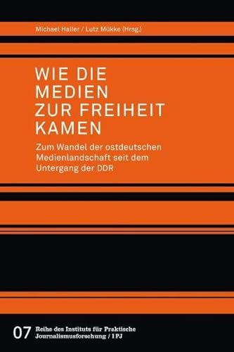 Wie die Medien zur Freiheit kamen. Zum Wandel der ostdeutschen Medienlandschaft seit dem Untergang der DDR (Reihe des Institus für Praktische Journalismusforschung / IPJ) von Herbert von Halem Verlag