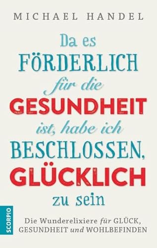 Da es förderlich für die Gesundheit ist, habe ich beschlossen, glücklich zu sein: Die Wunderelixiere für Glück, Gesundheit und Wohlbefinden Da es förderlich für die Gesundheit ist, habe ich beschlossen, glücklich zu sein: Die Wunderelixiere für Glück, Gesundheit und Wohlbefinden