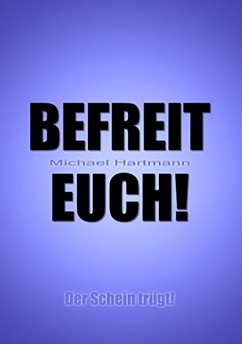 Befreit Euch! Der Schein trügt! Befreit Euch! Der Schein trügt! von Books on Demand