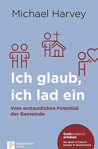 Ich glaub, ich lad ein: Vom erstaunlichen Potential der Gemeinde - Gottesdienst erleben: Der Back to Church Sunday in Deutschland