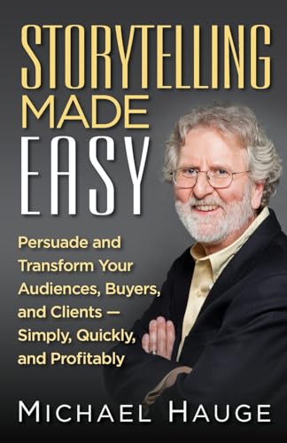Storytelling Made Easy: Persuade and Transform Your Audiences, Buyers, and Clients — Simply, Quickly, and Profitably von Indie Books International