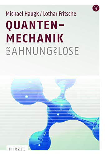 Quantenmechanik für Ahnungslose: Eine Einstiegshilfe für Studierende von Hirzel S. Verlag
