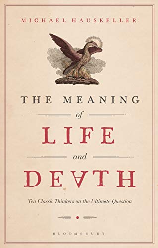 Meaning of Life and Death, The: Ten Classic Thinkers on the Ultimate Question Meaning of Life and Death, The: Ten Classic Thinkers on the Ultimate Question von Bloomsbury
