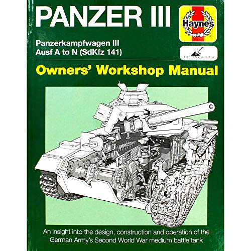 Panzer III Tank Manual: Panzerkampfwagen III Sd Kfz. 141 Ausf A-N (1937-45: Panzerkampfwagen III Ausf A to N (SdKfz 141): An Insight to the Design, ... Medium Battle Tank (Owners' Workshop Manual) von Haynes Publishing UK