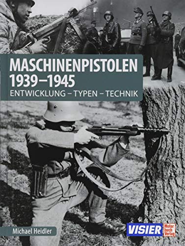Maschinenpistolen 1939-1945: Entwicklung - Typen - Technik