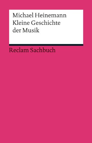 Kleine Geschichte der Musik: Heinemann, Michael – Klassiker der Musikgeschichte mit Erläuterungen – 3. durchges. und aktual. (Reclams Universal-Bibliothek) von Reclam Philipp Jun.