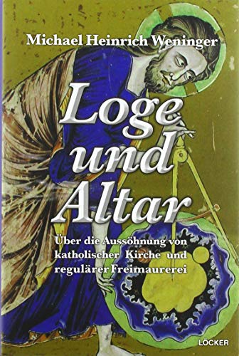 Loge und Altar: Über die Aussöhnung von katholischer Kirche und regulärer Freimaurerei von Loecker Erhard Verlag