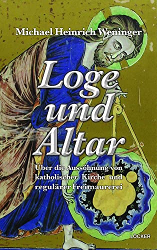 Loge und Altar: Über die Aussöhnung von katholischer Kirche und regulärer Freimaurerei von Loecker Erhard Verlag