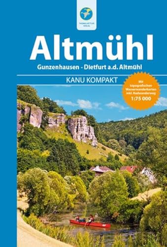 Kanu Kompakt Altmühl: Die Altmühl von Gunzenhausen bis Dietfurt, mit topografischen Wasserwanderkarten Kanu Kompakt Altmühl: Die Altmühl von Gunzenhausen bis Dietfurt, mit topografischen Wasserwanderkarten