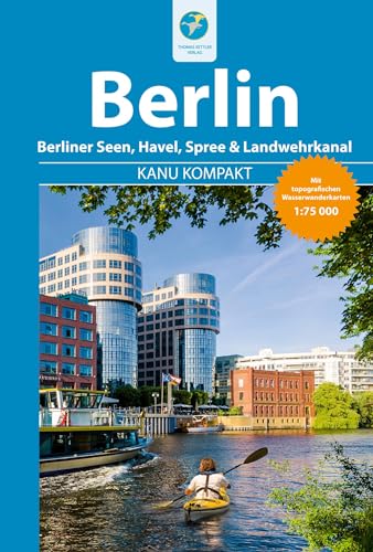 Kanu Kompakt Berlin: 3 Kanutouren in Berlin mit topografischen Wasserwanderkarten