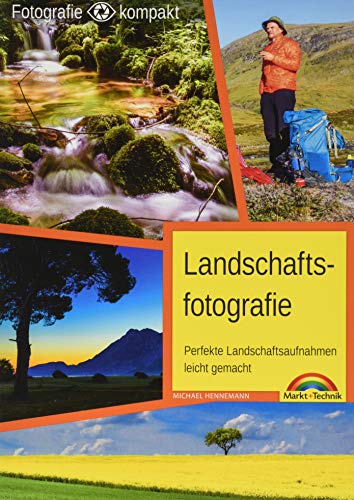 Landschaftsfotografie - das Praxisbuch für perfekte Aufnahmen: Perfekte Landschaftsaufnahmen leicht gemacht