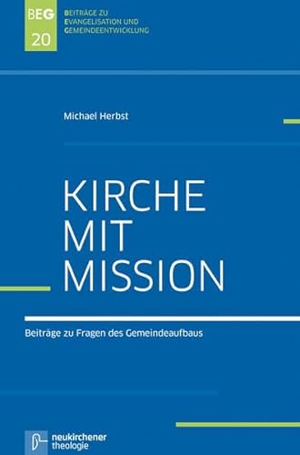 Kirche mit Mission: Gesammelte Beiträge zu Fragen des Gemeindeaufbaus (Beiträge zu Evangelisation und Gemeindeentwicklung)
