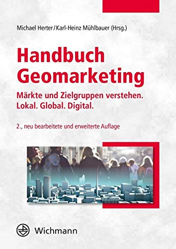 Handbuch Geomarketing: Märkte und Zielgruppen verstehen: Lokal. Global. Digital