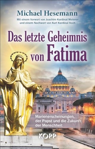 Das letzte Geheimnis von Fatima: Marienerscheinungen, der Papst und die Zukunft der Menschheit