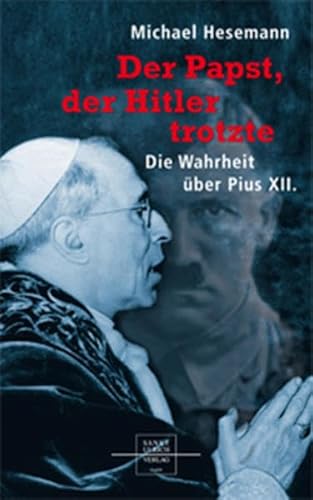 Der Papst, der Hitler trotzte: Die Wahrheit über Pius XII.