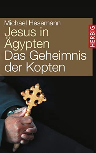 Jesus in Ägypten: Das Geheimnis der Kopten von Herbig Verlag