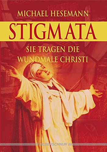 Stigmata. Sie tragen die Wundmale Christi von Silberschnur Verlag Die G