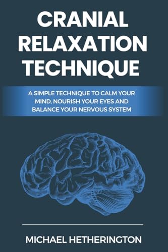 Cranial Relaxation Technique: A Simple Technique to Calm the Mind, Nourish the Eyes and Balance the Nervous System von CREATESPACE