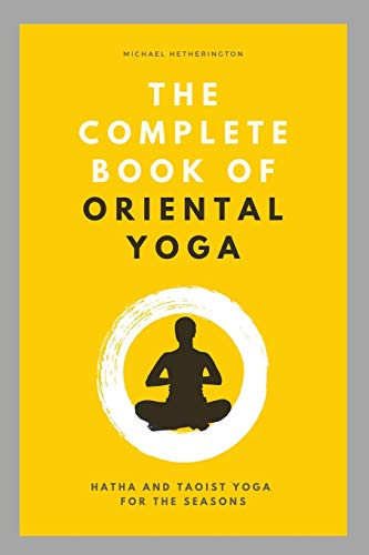 The Complete Book of Oriental Yoga: Hatha and Taoist Yoga For The Seasons von CREATESPACE