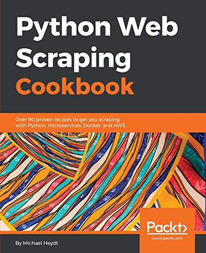 Python Web Scraping Cookbook: Over 90 proven recipes to get you scraping with Python, microservices, Docker, and AWS von Packt Publishing