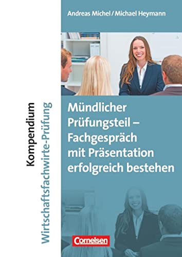 Erfolgreich im Beruf - Fach- und Studienbücher: Kompendium Wirtschaftsfachwirte-Prüfung - mündlicher Teil - Fachgespräch mit Präsentation erfolgreich bestehen - Fachbuch
